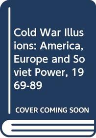 Cold War Illusions: America, Europe and Soviet Power, 1969-89