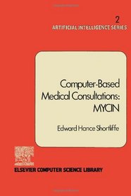 Computer-based Medical Consultations: MYCIN (Artificial intelligence series)