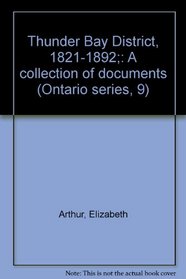 Thunder Bay District, 1821-1892;: A collection of documents (Ontario series, 9)