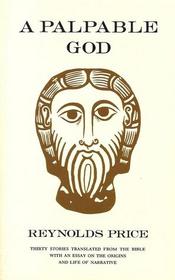 A Palpable God: Thirty Stories Translated from the Bible With an Essay on the Origins and Life of Narrative