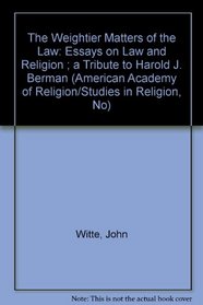 The Weightier Matters of the Law: Essays on Law and Religion : A Tributer to Harold J. Berman (American Academy of Religion/Studies in Religion, No)