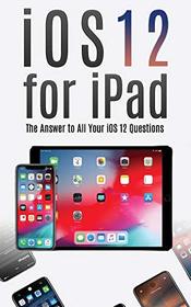 iOS 12 for iPad: The Answer to All Your iOS 12 Questions