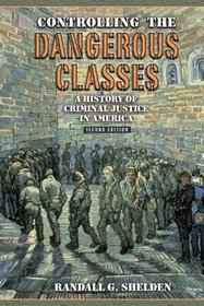 Controlling the Dangerous Classes: A History of Criminal Justice in America (2nd Edition)