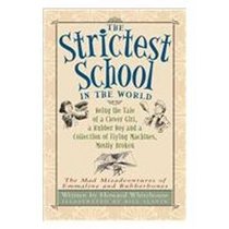 The Strictest School in the World: Being the Tale of a Clever Girl, a Rubber Boy and a Collection of Flying Machines, Mostly Broken (Mad Misadventures of Emmaline and Rubberbones)