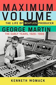Maximum Volume: The Life of Beatles Producer George Martin, The Early Years, 1926?1966