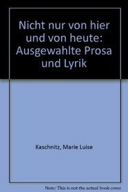 Nicht nur von hier und von heute: Ausgewahlte Prosa und Lyrik (German Edition)