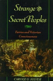 Strange and Secret Peoples: Fairies and Victorian Consciousness