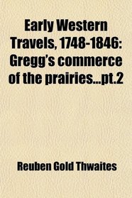 Early Western Travels, 1748-1846: Gregg's commerce of the prairies...pt.2