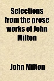 Selections from the prose works of John Milton