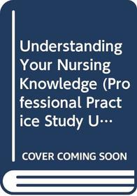Understanding Your Nursing Knowledge (Professional Practice Study Units: Research)
