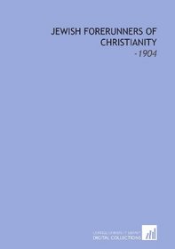 Jewish Forerunners of Christianity: -1904