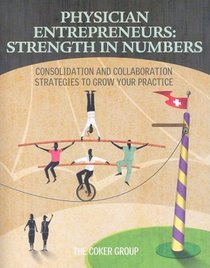 Physician Entrepreneurs: Strength in Numbers: Consolidation and collaboration strategies to grow your practice