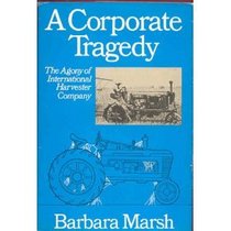 A Corporate Tragedy: The Agony of International Harvester Company