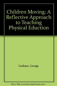 Children Moving: A Reflective Approach to Teaching Physical Eduction