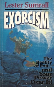 Exorcism: The Reality of Evil ... and Our Power Over It!