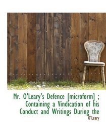 Mr. O'Leary's Defence [microform] ; Containing a Vindication of his Conduct and Writings During the