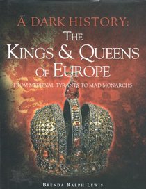A Dark History: The Kings and Queens of Europe from Medieval Tyrants to Mad Monarchs
