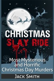 Christmas Slay Ride: Most Mysterious and Horrific Christmas Day Murders
