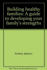 Building healthy families: A guide to developing your family's strengths