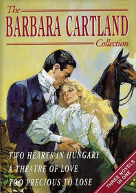 The Barbara Cartland Collection, Vol 1: Two Hearts in Hungary / A Theatre of Love / Too Precious to Lose