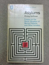 Asylums: Essays On The Social Situation Of Mental Patients And Other Inmates