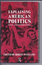 Explaining American Politics: Issues and Interpretations