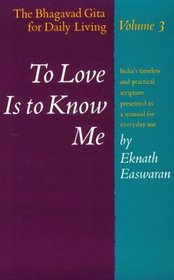 To Love Is to Know Me (The Bhagavad Gita for Living, Vol. 3)