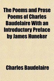 The Poems and Prose Poems of Charles Baudelaire With an Introductory Preface by James Huneker