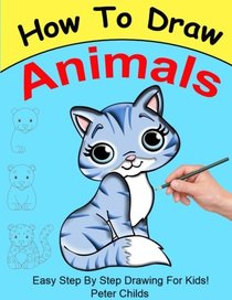 How to Draw Animals: Easy step by step guide for kids on how to draw cute animals ( How to draw a dog, How to draw a cat, How to draw to horse) (Basic Drawing Hacks) (Volume 3)