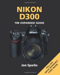 Nikon D300: The Expanded Guide