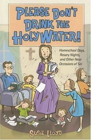 Please Don't Drink the Holy Water! Homeschool Days, Rosary Nights, and Other Near Occasions of Sin