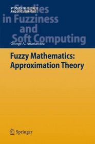 Fuzzy Mathematics: Approximation Theory (Studies in Fuzziness and Soft Computing)