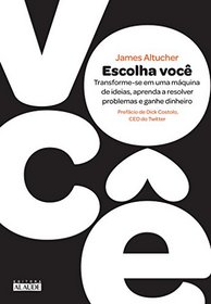 Escolha Voc. Transforme-se em Uma Mquina de Ideias, Aprenda a Resolver Problemas e Ganhe Dinheiro (Em Portuguese do Brasil)