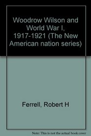 Woodrow Wilson and World War I, 1917-1921 (The New American Nation series)