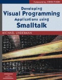 Developing Visual Programming Applications Using Smalltalk (SIGS: Advances in Object Technology)