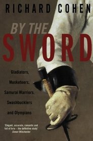 By the Sword: Gladiators, Musketeers, Duelists, Samurai, Swashbucklers and Points of Honour