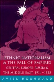 Ethnic Nationalism and the Fall of Empires: Central Europe, Russia and the Middle East, 1914-1923