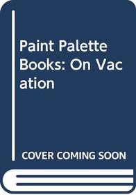 Paint Palette Books: On Vacation
