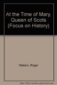 At the Time of Mary, Queen of Scots (Focus on History)