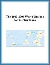 The 2000-2005 World Outlook for Electric Irons (Strategic Planning Series)