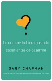 Lo que me hubiera gustado saber antes de casarme: Things I Wish I'd Known Before We Got Married (Spanish Edition)