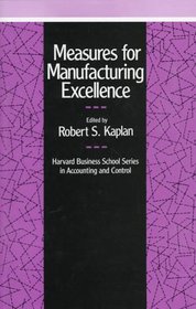 Measures for Manufacturing Excellence (Harvard Business School Series on Accounting and Control)