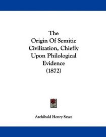 The Origin Of Semitic Civilization, Chiefly Upon Philological Evidence (1872)