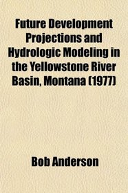 Future Development Projections and Hydrologic Modeling in the Yellowstone River Basin, Montana (1977)