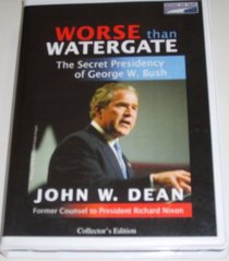 Worse Than Watergate: The Secret Presidency of George W. Bush