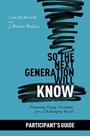 So the Next Generation Will Know Participant's Guide: Training Young Christians in a Challenging World