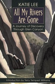 All My Rivers Are Gone: A Journey of Discovery Through Glen Canyon