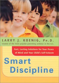 Smart Discipline: Fast, Lasting Solutions for Your Peace of Mind and Your Child's Self-Esteem