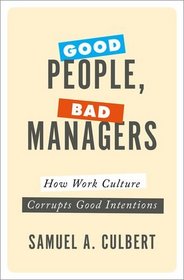 Good People, Bad Managers: How Work Culture Corrupts Good Intentions