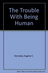 The Trouble With Being Human